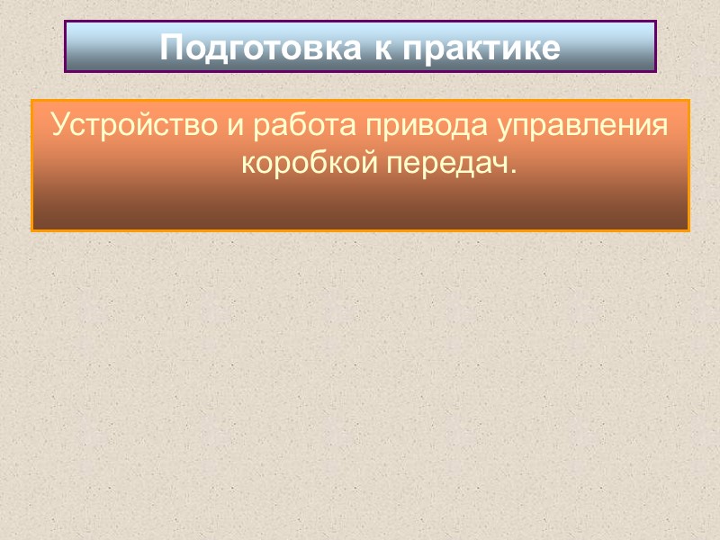 Устройство и работа привода управления коробкой передач. Подготовка к практике